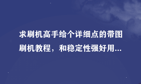 求刷机高手给个详细点的带图刷机教程，和稳定性强好用的ROM 我的手机是华为c8813