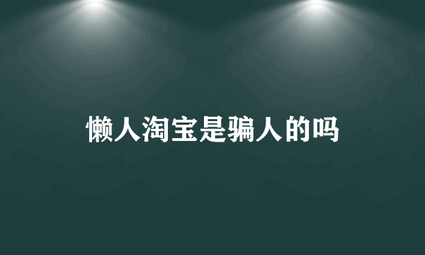 懒人淘宝是骗人的吗