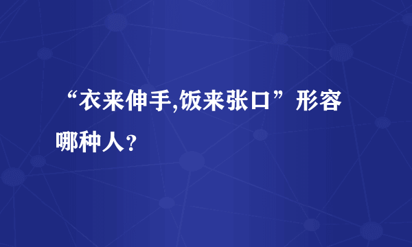 “衣来伸手,饭来张口”形容哪种人？