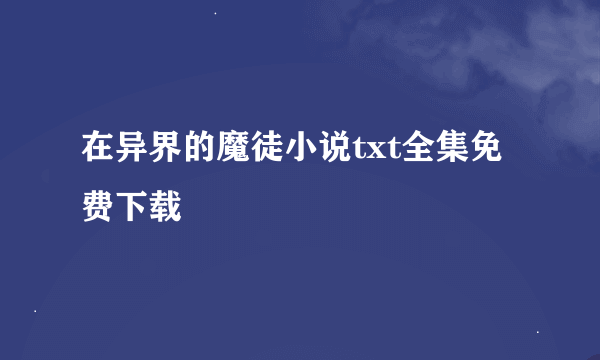 在异界的魔徒小说txt全集免费下载