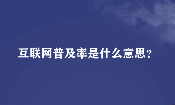 互联网普及率是什么意思？