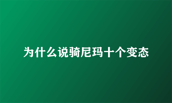 为什么说骑尼玛十个变态