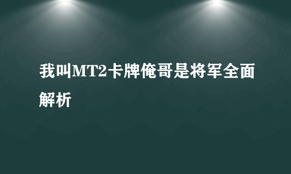 我叫MT2卡牌俺哥是将军全面解析