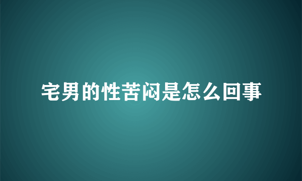 宅男的性苦闷是怎么回事