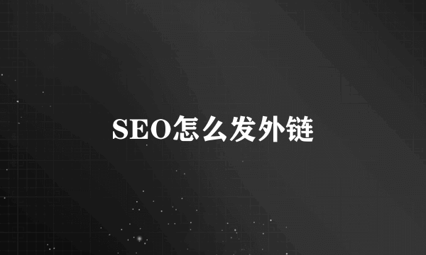 SEO怎么发外链