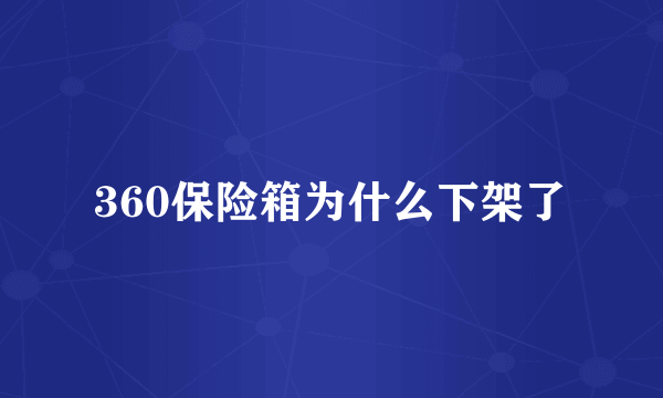 360保险箱为什么下架了