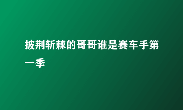 披荆斩棘的哥哥谁是赛车手第一季