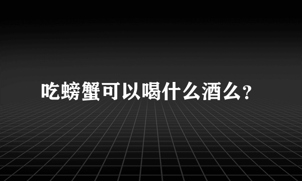 吃螃蟹可以喝什么酒么？