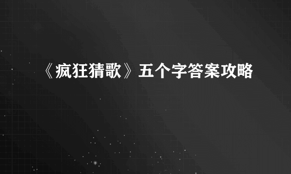 《疯狂猜歌》五个字答案攻略