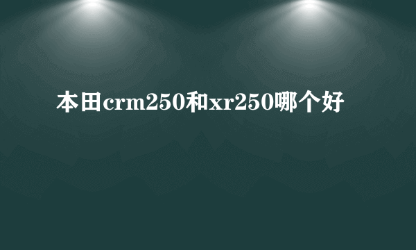 本田crm250和xr250哪个好