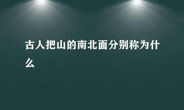 古人把山的南北面分别称为什么