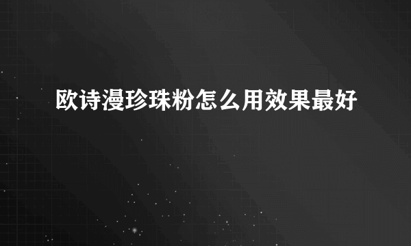 欧诗漫珍珠粉怎么用效果最好