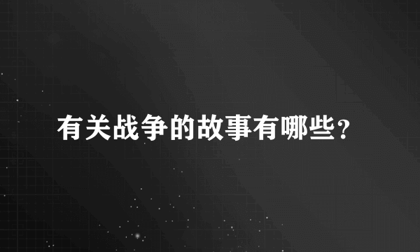 有关战争的故事有哪些？