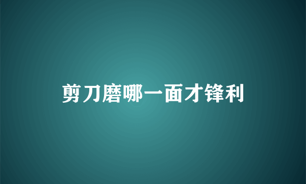 剪刀磨哪一面才锋利