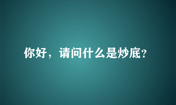 你好，请问什么是炒底？