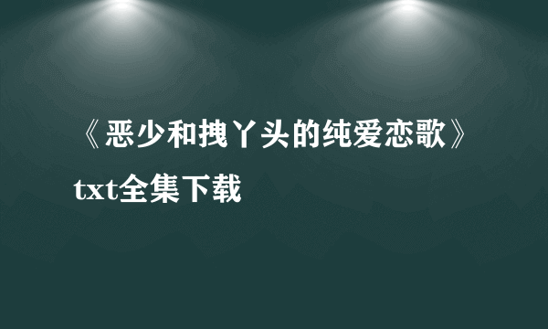 《恶少和拽丫头的纯爱恋歌》txt全集下载