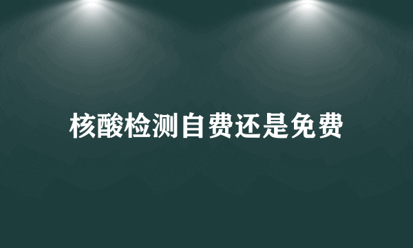 核酸检测自费还是免费