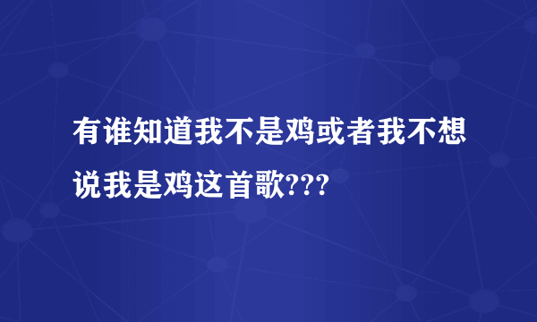 有谁知道我不是鸡或者我不想说我是鸡这首歌???