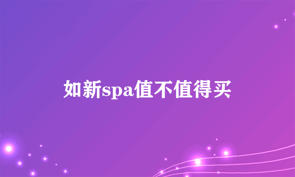 如新spa值不值得买