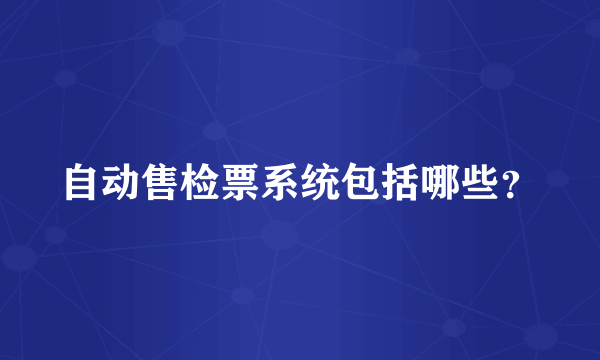 自动售检票系统包括哪些？