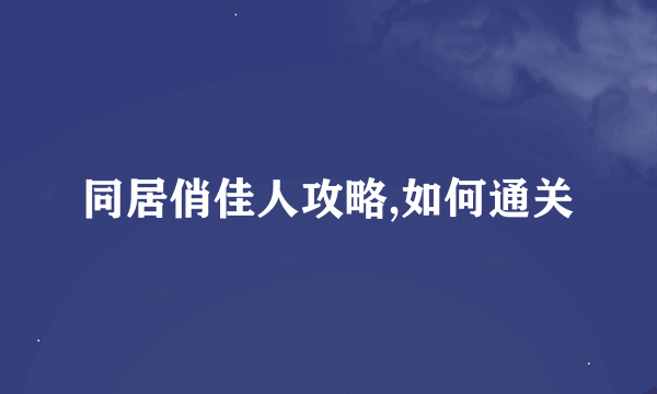 同居俏佳人攻略,如何通关