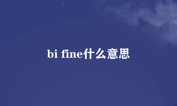 bi fine什么意思