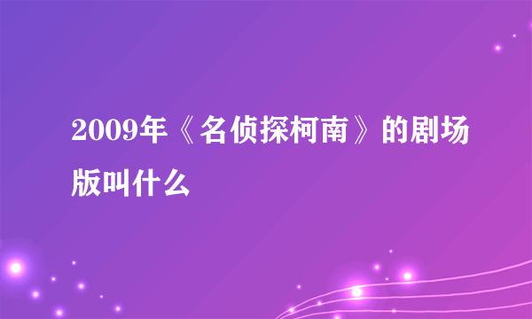 2009年《名侦探柯南》的剧场版叫什么