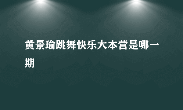 黄景瑜跳舞快乐大本营是哪一期