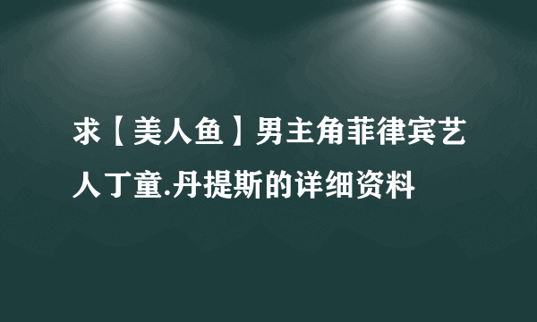 求【美人鱼】男主角菲律宾艺人丁童.丹提斯的详细资料