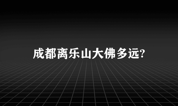 成都离乐山大佛多远?