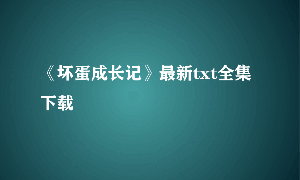 《坏蛋成长记》最新txt全集下载