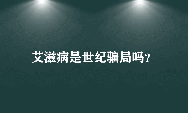 艾滋病是世纪骗局吗？