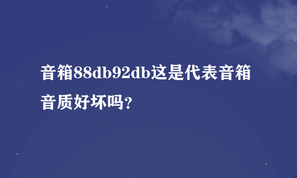 音箱88db92db这是代表音箱音质好坏吗？