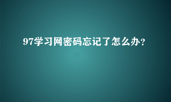 97学习网密码忘记了怎么办？