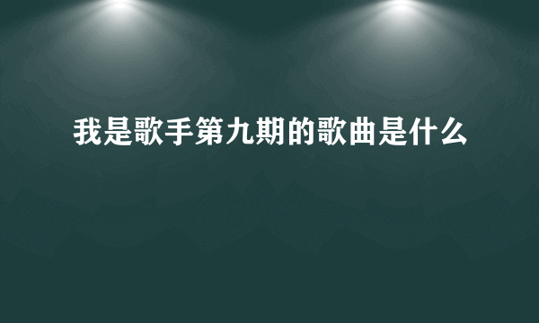 我是歌手第九期的歌曲是什么