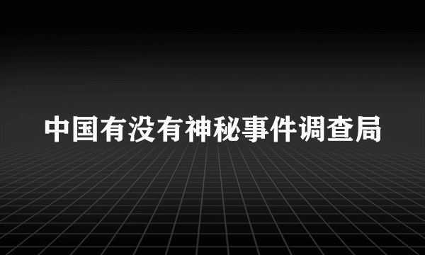 中国有没有神秘事件调查局