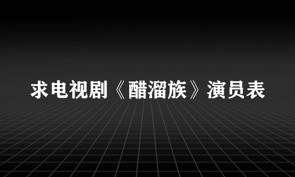 求电视剧《醋溜族》演员表