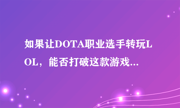 如果让DOTA职业选手转玩LOL，能否打破这款游戏的恐韩症？