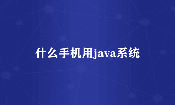 什么手机用java系统