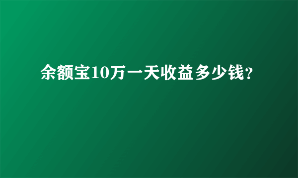 余额宝10万一天收益多少钱？