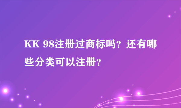 KK 98注册过商标吗？还有哪些分类可以注册？