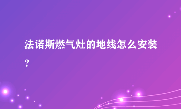 法诺斯燃气灶的地线怎么安装？