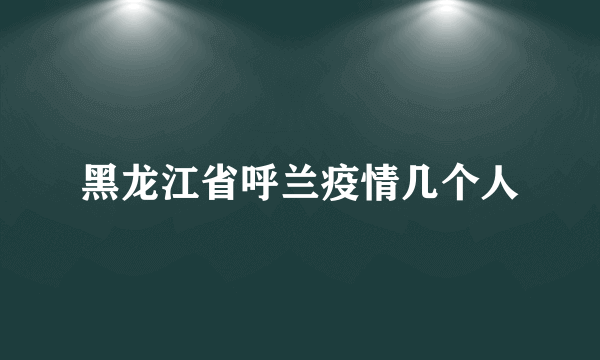 黑龙江省呼兰疫情几个人