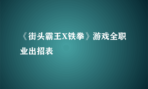 《街头霸王X铁拳》游戏全职业出招表