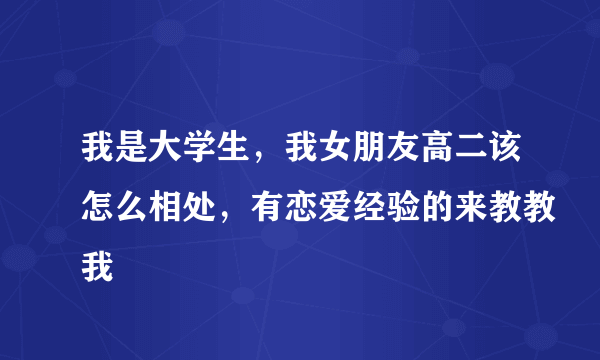 我是大学生，我女朋友高二该怎么相处，有恋爱经验的来教教我