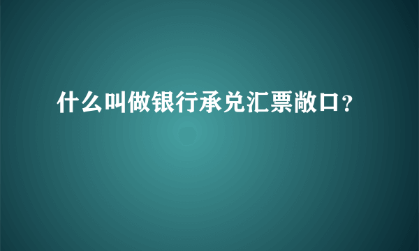 什么叫做银行承兑汇票敞口？