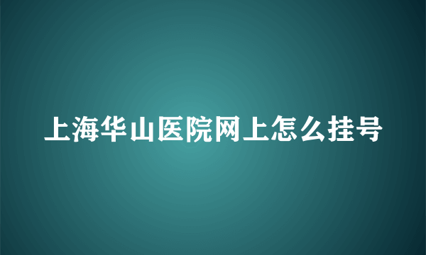 上海华山医院网上怎么挂号