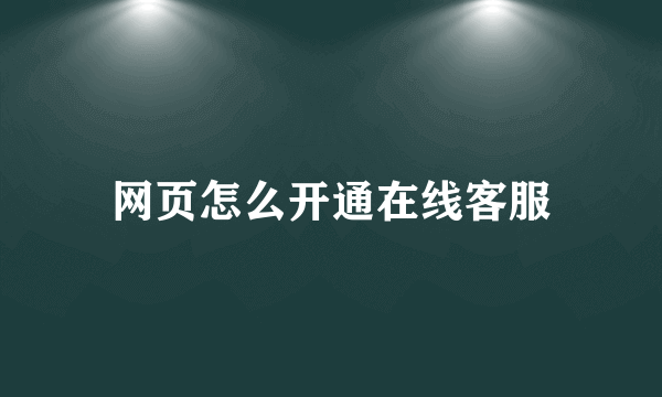 网页怎么开通在线客服