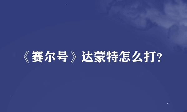 《赛尔号》达蒙特怎么打？