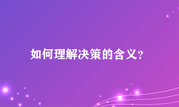 如何理解决策的含义？